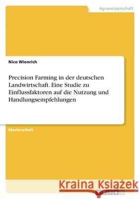 Precision Farming in der deutschen Landwirtschaft. Eine Studie zu Einflussfaktoren auf die Nutzung und Handlungsempfehlungen Nico Wienrich 9783346554208 Grin Verlag