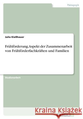 Frühförderung. Aspekt der Zusammenarbeit von Frühförderfachkräften und Familien Kießhauer, Julia 9783346555588 Grin Verlag