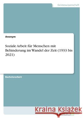 Soziale Arbeit für Menschen mit Behinderung im Wandel der Zeit (1933 bis 2021) Anonym 9783346555625 Grin Verlag
