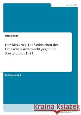 Der Blitzkrieg. Die Verbrechen der Deutschen Wehrmacht gegen die Sowjetunion 1941 Deniz Ilhan 9783346555861