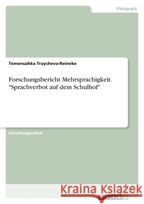 Forschungsbericht Mehrsprachigkeit. Sprachverbot auf dem Schulhof Temenuzhka Traycheva-Reineke 9783346555946