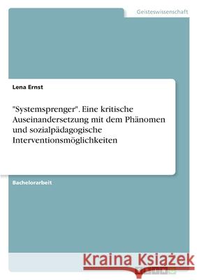 Systemsprenger. Eine kritische Auseinandersetzung mit dem Phänomen und sozialpädagogische Interventionsmöglichkeiten Ernst, Lena 9783346559173 Grin Verlag