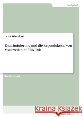 Diskriminierung und die Reproduktion von Vorurteilen auf Tik-Tok Luisa Schneider 9783346559289 Grin Verlag