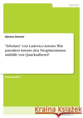 Erbolato von Ludovico Ariosto. Wie parodiert Ariosto den Neuplatonismus mithilfe von Quacksalberei? Djenisa Osmani 9783346559500