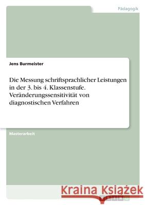 Die Messung schriftsprachlicher Leistungen in der 3. bis 4. Klassenstufe. Veränderungssensitivität von diagnostischen Verfahren Burmeister, Jens 9783346561718 Grin Verlag