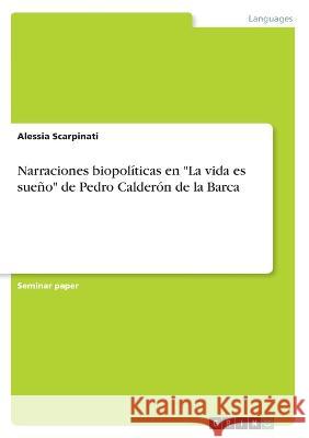 Narraciones biopolíticas en La vida es sueño de Pedro Calderón de la Barca Scarpinati, Alessia 9783346561916 Grin Verlag