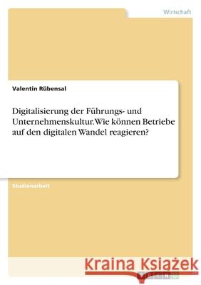 Digitalisierung der Führungs- und Unternehmenskultur. Wie können Betriebe auf den digitalen Wandel reagieren? Rübensal, Valentin 9783346562753 Grin Verlag