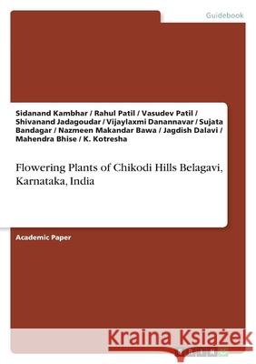 Flowering Plants of Chikodi Hills Belagavi, Karnataka, India Sidanand Kambhar Rahul Patil Vasudev Patil 9783346562937 Grin Verlag