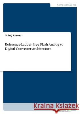 Reference-Ladder Free Flash Analog to Digital Converter Architecture Gulrej Ahmed 9783346564115