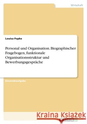 Personal und Organisation. Biographischer Fragebogen, funktionale Organisationsstruktur und Bewerbungsgespräche Papke, Louisa 9783346568243 Grin Verlag