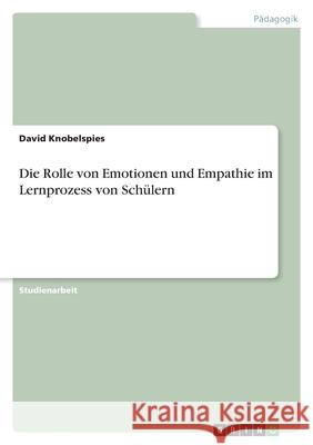 Die Rolle von Emotionen und Empathie im Lernprozess von Schülern Knobelspies, David 9783346568281 Grin Verlag