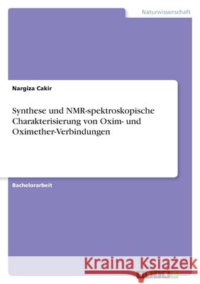 Synthese und NMR-spektroskopische Charakterisierung von Oxim- und Oximether-Verbindungen Nargiza Cakir 9783346569240