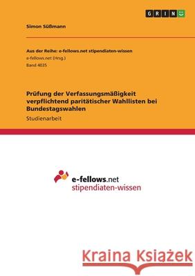 Prüfung der Verfassungsmäßigkeit verpflichtend paritätischer Wahllisten bei Bundestagswahlen Süßmann, Simon 9783346571885