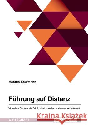 Führung auf Distanz. Virtuelles Führen als Erfolgsfaktor in der modernen Arbeitswelt Kaufmann, Marcus 9783346573711 Grin Verlag