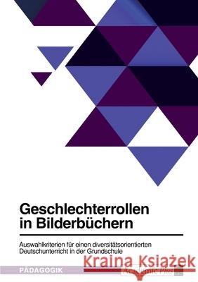 Geschlechterrollen in Bilderbüchern. Auswahlkriterien für einen diversitätsorientierten Deutschunterricht in der Grundschule Anonym 9783346573759 Grin Verlag