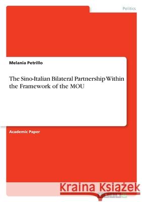 The Sino-Italian Bilateral Partnership Within the Framework of the MOU Melania Petrillo 9783346579393 Grin Verlag