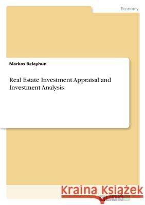 Real Estate Investment Appraisal and Investment Analysis Markos Belayhun 9783346580726 Grin Verlag