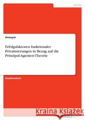 Erfolgsfaktoren funktionaler Privatisierungen in Bezug auf die Prinzipal-Agenten-Theorie Anonym 9783346581785 Grin Verlag