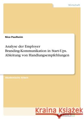 Analyse der Employer Branding-Kommunikation in Start-Ups. Ableitung von Handlungsempfehlungen Nico Paulheim 9783346582935 Grin Verlag