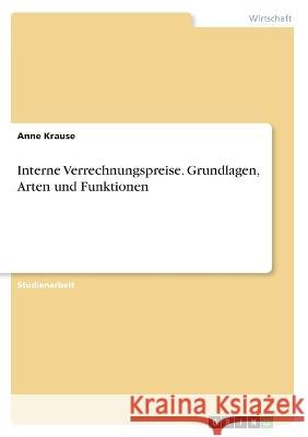 Interne Verrechnungspreise. Grundlagen, Arten und Funktionen Anne Krause 9783346583697 Grin Verlag