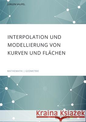 Interpolation und Modellierung von Kurven und Flächen Vaupel, Jürgen 9783346586261