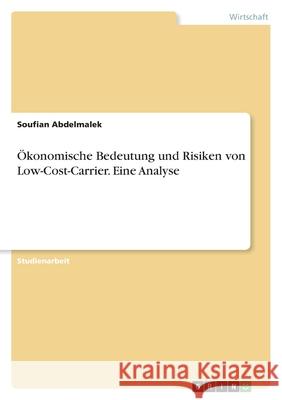 Ökonomische Bedeutung und Risiken von Low-Cost-Carrier. Eine Analyse Abdelmalek, Soufian 9783346586766 Grin Verlag