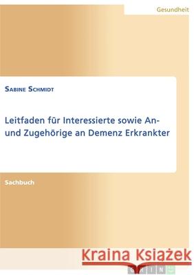 Leitfaden für Interessierte sowie An- und Zugehörige an Demenz Erkrankter Schmidt, Sabine 9783346587312 Grin Verlag