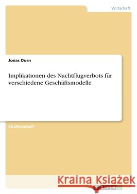 Implikationen des Nachtflugverbots für verschiedene Geschäftsmodelle Dorn, Jonas 9783346588227 Grin Verlag