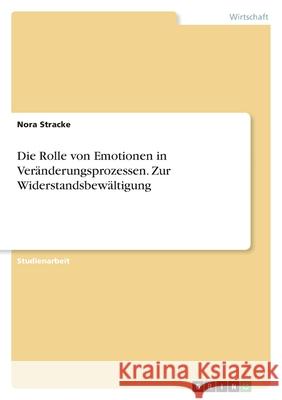 Die Rolle von Emotionen in Veränderungsprozessen. Zur Widerstandsbewältigung Stracke, Nora 9783346589156 Grin Verlag