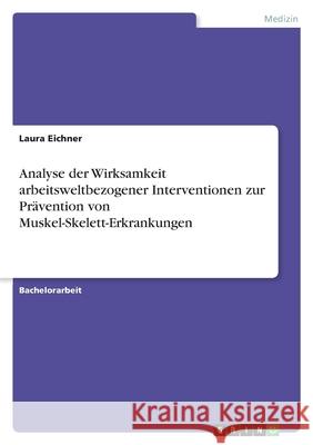 Analyse der Wirksamkeit arbeitsweltbezogener Interventionen zur Prävention von Muskel-Skelett-Erkrankungen Eichner, Laura 9783346594273 Grin Verlag