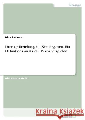 Literacy-Erziehung im Kindergarten. Ein Definitionsansatz mit Praxisbeispielen Irina Riederle 9783346595881