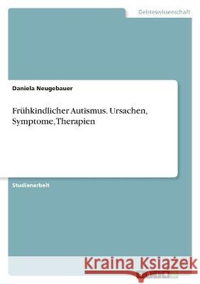 Frühkindlicher Autismus. Ursachen, Symptome, Therapien Neugebauer, Daniela 9783346600301 Grin Verlag