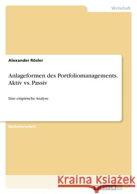 Anlageformen des Portfoliomanagements. Aktiv vs. Passiv: Eine empirische Analyse R 9783346600325 Grin Verlag