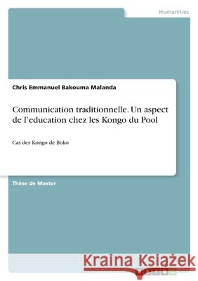 Communication traditionnelle. Un aspect de l'education chez les Kongo du Pool: Cas des Kongo de Boko Chris Emmanuel Bakoum 9783346602473 Grin Verlag