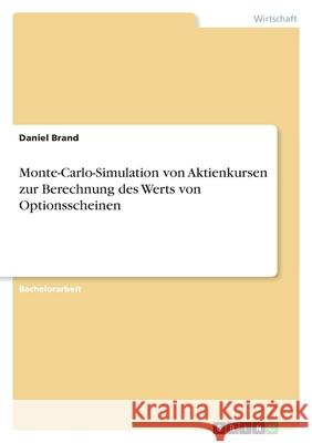 Monte-Carlo-Simulation von Aktienkursen zur Berechnung des Werts von Optionsscheinen Daniel Brand 9783346602497 Grin Verlag