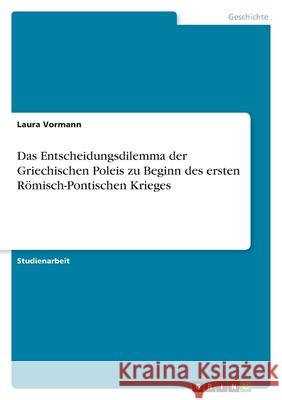 Das Entscheidungsdilemma der Griechischen Poleis zu Beginn des ersten Römisch-Pontischen Krieges Vormann, Laura 9783346608116 Grin Verlag