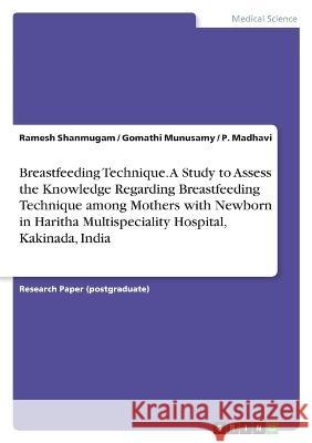 Breastfeeding Technique. A Study to Assess the Knowledge Regarding Breastfeeding Technique among Mothers with Newborn in Haritha Multispeciality Hospi Ramesh Shanmugam Gomathi Munusamy P. Madhavi 9783346612786