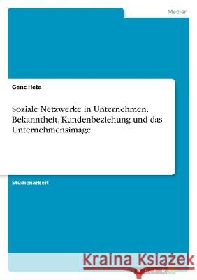 Soziale Netzwerke in Unternehmen. Bekanntheit, Kundenbeziehung und das Unternehmensimage Genc Heta 9783346616241 Grin Verlag