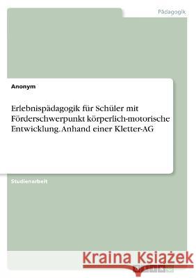 Erlebnispädagogik für Schüler mit Förderschwerpunkt körperlich-motorische Entwicklung. Anhand einer Kletter-AG Von Meding, Frieda 9783346618436 Grin Verlag