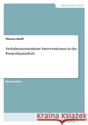 Verhaltensorientierte Interventionen in der Frauenhausarbeit Theresa Hauff 9783346622549 Grin Verlag