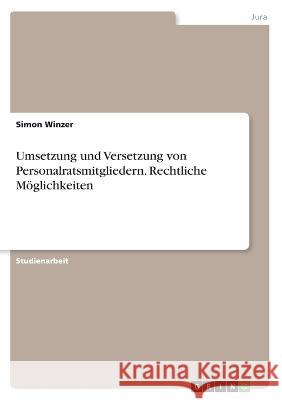 Umsetzung und Versetzung von Personalratsmitgliedern. Rechtliche Möglichkeiten Winzer, Simon 9783346627339 Grin Verlag