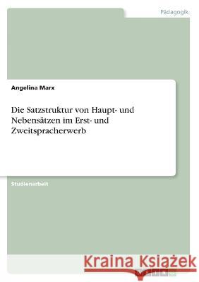 Die Satzstruktur von Haupt- und Nebensätzen im Erst- und Zweitspracherwerb Marx, Angelina 9783346630346 Grin Verlag