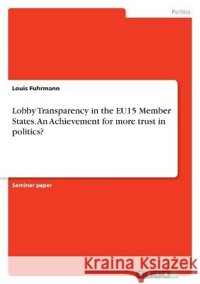 Lobby Transparency in the EU15 Member States. An Achievement for more trust in politics? Louis Fuhrmann 9783346632692 Grin Verlag