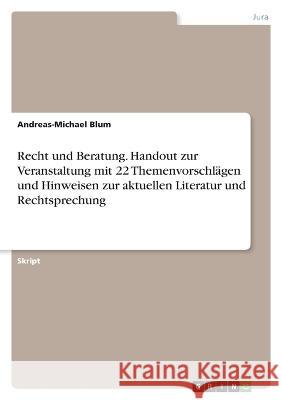 Recht und Beratung. Handout zur Veranstaltung mit 22 Themenvorschlägen und Hinweisen zur aktuellen Literatur und Rechtsprechung Blum, Andreas-Michael 9783346633125