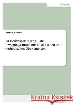 Ein Herbstspaziergang. Eine Bewegungsstunde mit didaktischen und methodischen ?berlegungen Jasanta Jeschke 9783346644404 Grin Verlag