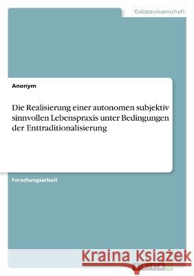 Die Realisierung einer autonomen subjektiv sinnvollen Lebenspraxis unter Bedingungen der Enttraditionalisierung Anonymous 9783346647443 Grin Verlag
