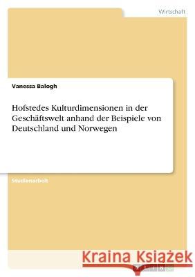 Hofstedes Kulturdimensionen in der Gesch?ftswelt anhand der Beispiele von Deutschland und Norwegen Vanessa Balogh 9783346647795 Grin Verlag