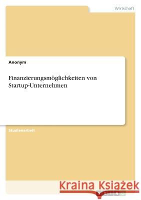 Finanzierungsmöglichkeiten von Startup-Unternehmen Anonym 9783346651631 Grin Verlag