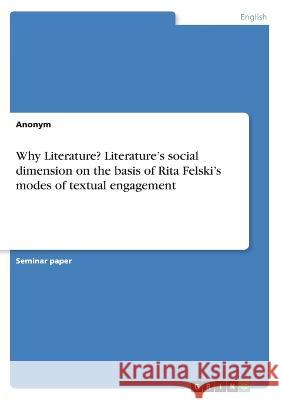 Why Literature? Literature\'s social dimension on the basis of Rita Felski\'s modes of textual engagement Frieda Vo 9783346653321 Grin Verlag
