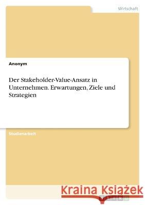 Der Stakeholder-Value-Ansatz in Unternehmen. Erwartungen, Ziele und Strategien Frieda Vo 9783346654618 Grin Verlag